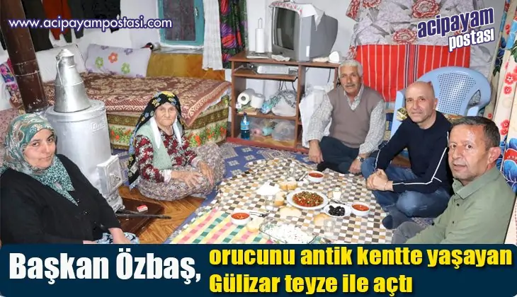 Başkan Özbaş, orucunu antik kentte
                    yaşayan Gülizar teyze ile açtı