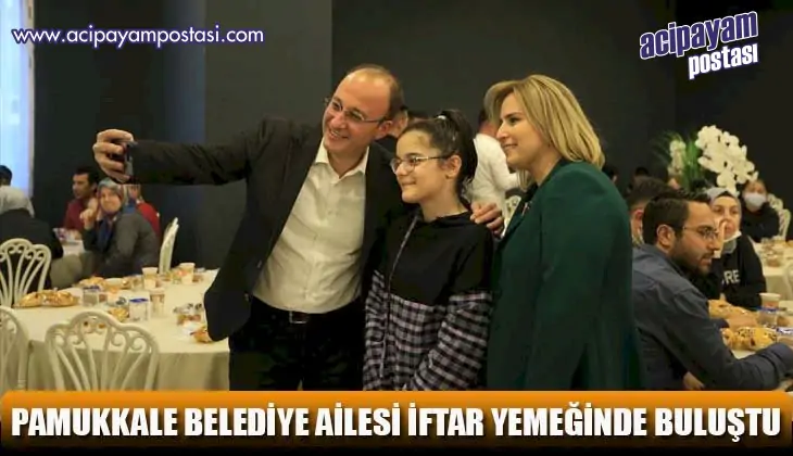 PAMUKKALE BELEDİYE AİLESİ İFTAR
                    YEMEĞİNDE BULUŞTU